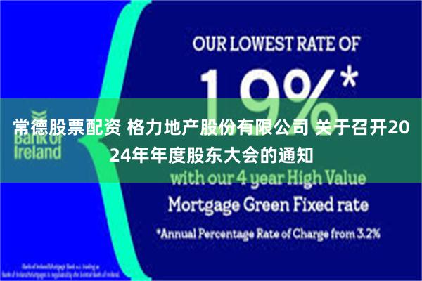 常德股票配资 格力地产股份有限公司 关于召开2024年年度股东大会的通知