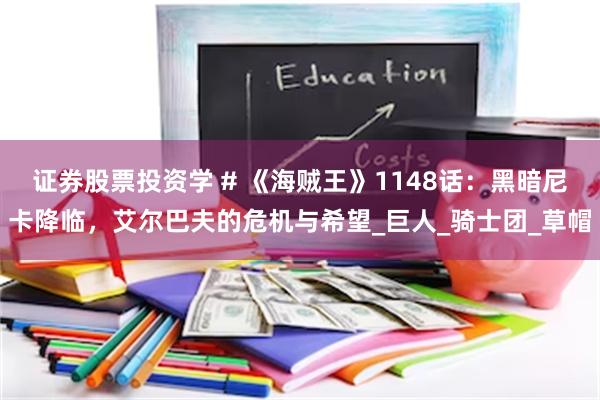 证券股票投资学 # 《海贼王》1148话：黑暗尼卡降临，艾尔巴夫的危机与希望_巨人_骑士团_草帽