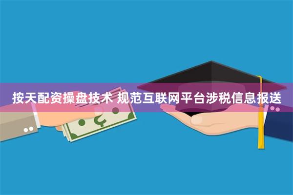 按天配资操盘技术 规范互联网平台涉税信息报送