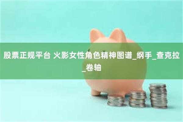 股票正规平台 火影女性角色精神图谱_纲手_查克拉_卷轴