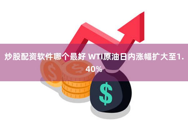 炒股配资软件哪个最好 WTI原油日内涨幅扩大至1.40%