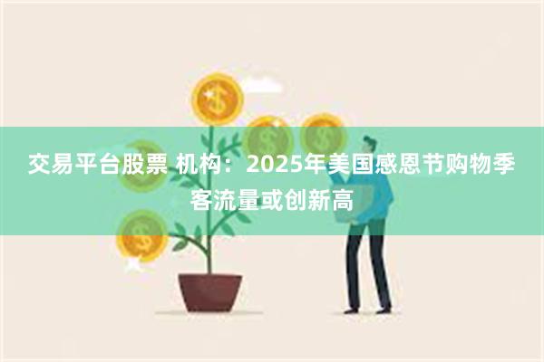 交易平台股票 机构:2025年美国感恩节购物季客流量或创新高
