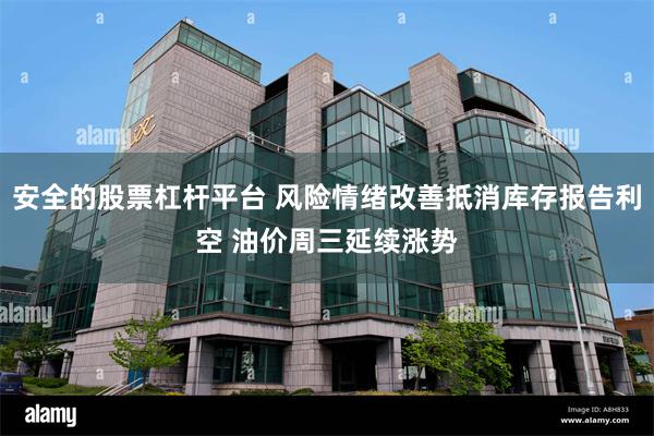 安全的股票杠杆平台 风险情绪改善抵消库存报告利空 油价周三延续涨势
