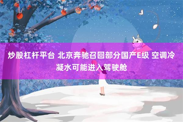 炒股杠杆平台 北京奔驰召回部分国产E级 空调冷凝水可能进入驾驶舱