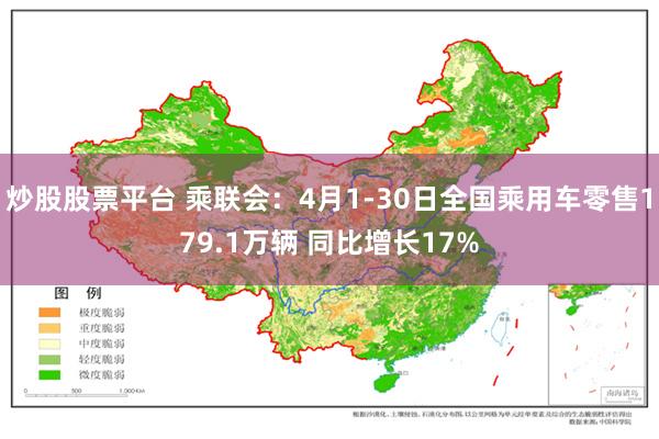炒股股票平台 乘联会：4月1-30日全国乘用车零售179.1万辆 同比增长17%
