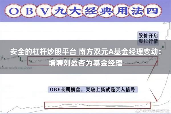 安全的杠杆炒股平台 南方双元A基金经理变动：增聘刘盈杏为基金经理