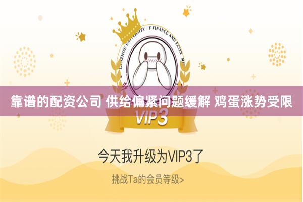 靠谱的配资公司 供给偏紧问题缓解 鸡蛋涨势受限