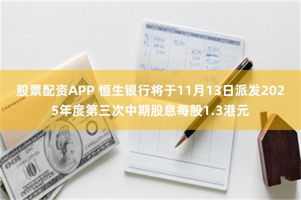 股票配资APP 恒生银行将于11月13日派发2025年度第三次中期股息每股1.3港元