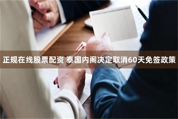 正规在线股票配资 泰国内阁决定取消60天免签政策