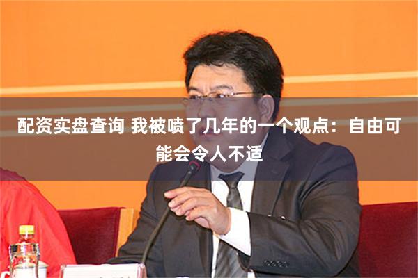 配资实盘查询 我被喷了几年的一个观点：自由可能会令人不适
