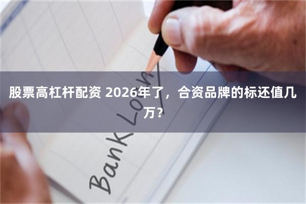 股票高杠杆配资 2026年了，合资品牌的标还值几万？