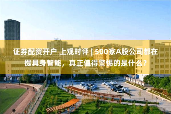 证券配资开户 上观时评 | 500家A股公司都在提具身智能，真正值得警惕的是什么？