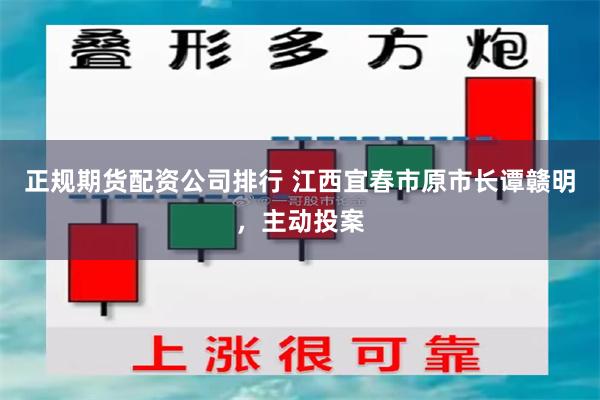 正规期货配资公司排行 江西宜春市原市长谭赣明，主动投案