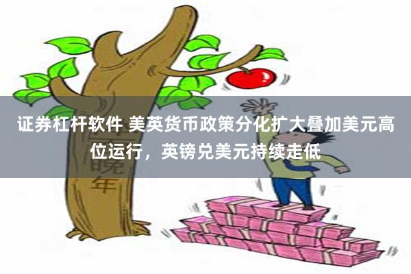 证券杠杆软件 美英货币政策分化扩大叠加美元高位运行，英镑兑美元持续走低