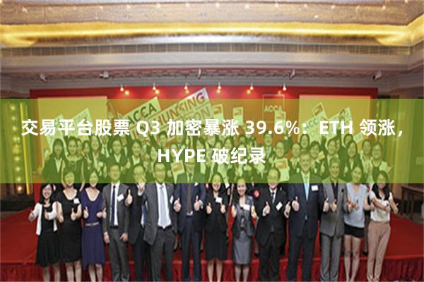 交易平台股票 Q3 加密暴涨 39.6%：ETH 领涨，HYPE 破纪录