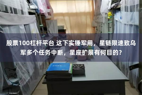 股票100杠杆平台 这下实锤军用，星链限速致乌军多个任务中断，星座扩展有何目的？